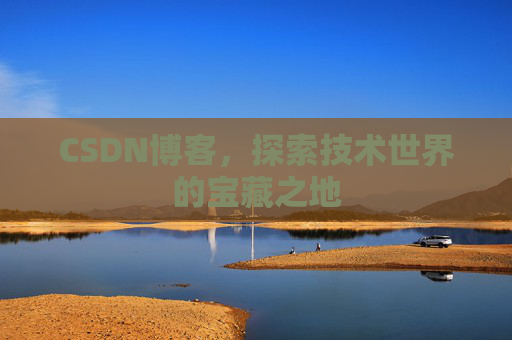 CSDN博客，探索技术世界的宝藏之地