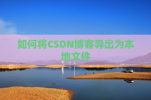 如何将CSDN博客导出为本地文件
